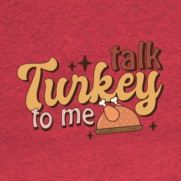 Talk Turkey To Me Funny Thanksgiving by Teewyld